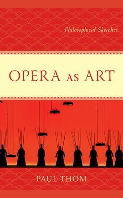 Opera as Art: Philosophical Sketches by Thom, Paul