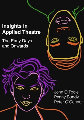 Insights in Applied Theatre: The Early Days and Onwards by O'Toole, John