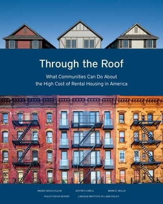 Through the Roof: What Communities Can Do about the High Cost of Rental Housing in America by Ellen, Ingrid Gould