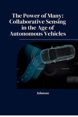 The Power of Many: Collaborative Sensing in the Age of Autonomous Vehicles by Johnson