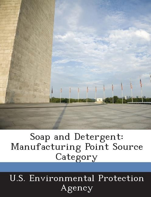 Soap and Detergent: Manufacturing Point Source Category by U S Environmental Protection Agency