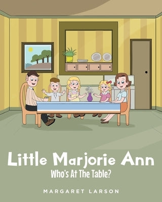 Little Marjorie Ann: Who's At The Table? by Larson, Margaret L.