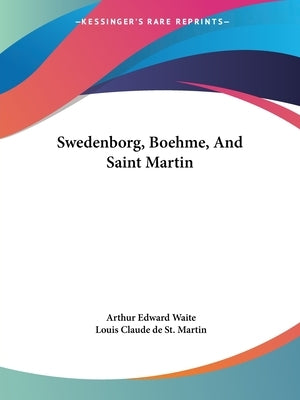 Swedenborg, Boehme, and Saint Martin by Waite, Arthur Edward