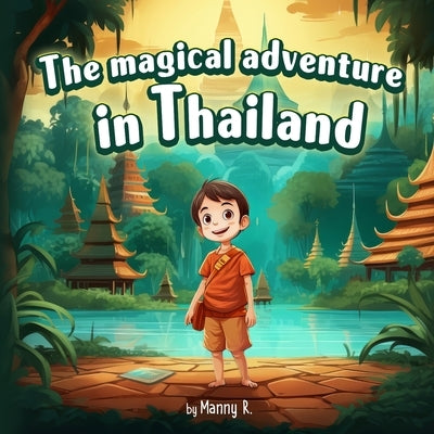 The magical adventure in Thailand: A Heartwarming Tale of Kindness and Wonder by R, Manny