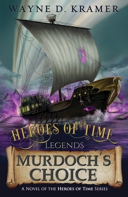 Heroes of Time Legends: Murdoch's Choice by Kramer, Wayne D.