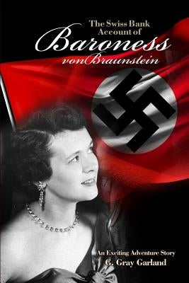 The Swiss Bank Account of Baroness von Braunstein: An Exciting Adventure Story by Garland, G. Gray