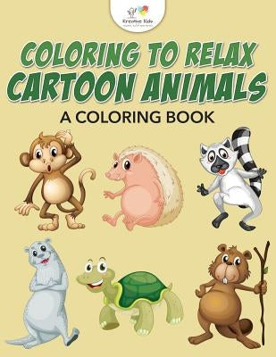 Coloring to Relax: Cartoon Animals, a Coloring Book by Kreative Kids