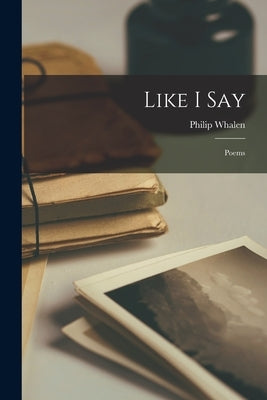 Like I Say: Poems by Whalen, Philip