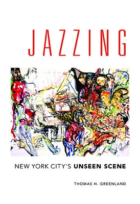 Jazzing: New York City's Unseen Scene by Greenland, Thomas H.