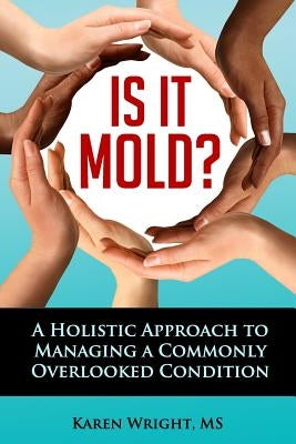 Is It Mold?: A Holistic Approach To Managing A Commonly Overlooked Condition by Wright, Karen I.