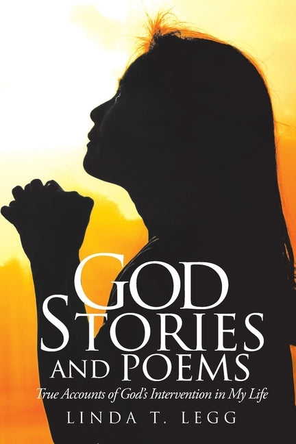 God Stories and Poems: True Accounts of God's Intervention in My Life by Legg, Linda T.