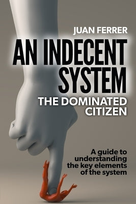 An Indecent System: The Dominated Citizen by Ferrer, Juan