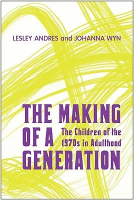 The Making of a Generation: The Children of the 1970s in Adulthood by Andres, Lesley