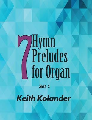 7 Hymn Preludes for Organ - Set 1 by Kolander, Keith