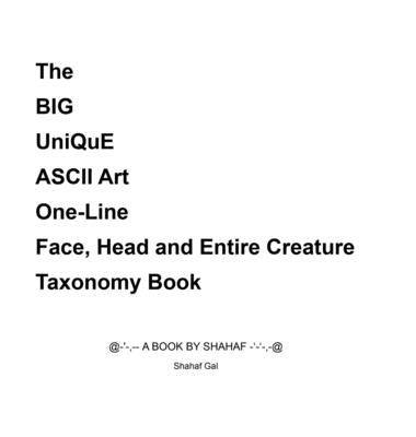 The BIG UniQuE ASCII Art One-Line Face, Head and Entire Creature Taxonomy Book by Gal, Shahaf