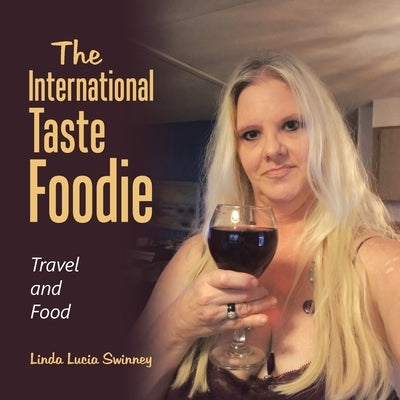 The International Taste Foodie: Travel and Food by Swinney, Linda Lucia