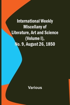 International Weekly Miscellany of Literature, Art and Science - (Volume I), No. 9, August 26, 1850 by Various