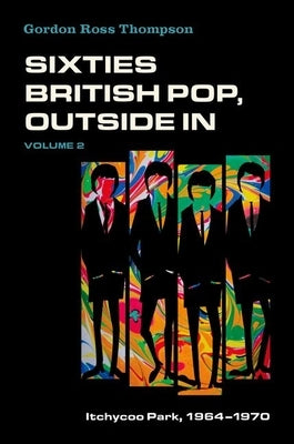 Sixties British Pop, Outside in: Volume II: Itchycoo Park, 1964-1970 by Thompson, Gordon Ross