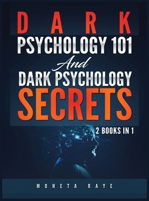 Dark Psychology 101 AND Dark Psychology Secrets: 2 Books IN 1! by Raye, Moneta