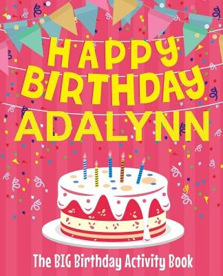 Happy Birthday Adalynn - The Big Birthday Activity Book: (Personalized Children's Activity Book) by Birthdaydr