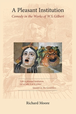 A Pleasant Institution: Comedy in the Works of W.S. Gilbert by Moore, Richard