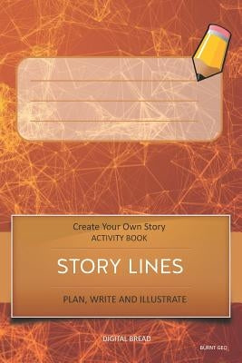 Story Lines - Create Your Own Story Activity Book, Plan Write and Illustrat: Burnt Geo Unleash Your Imagination, Write Your Own Story, Create Your Own by Bread, Digital