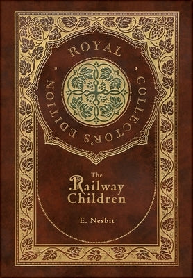 The Railway Children (Royal Collector's Edition) (Case Laminate Hardcover with Jacket) by Nesbit, E.