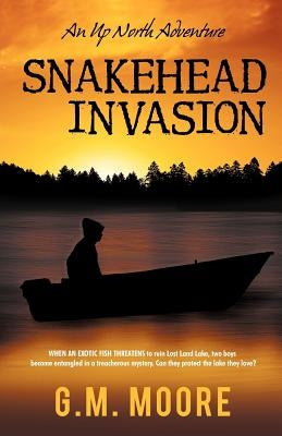 Snakehead Invasion: An Up North Adventure by Moore, G. M.