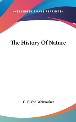 The History Of Nature by Weizsacker, C. F. Von