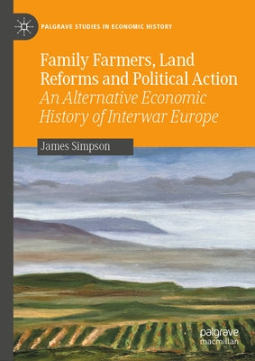 Family Farmers, Land Reforms and Political Action: An Alternative Economic History of Interwar Europe by Simpson, James