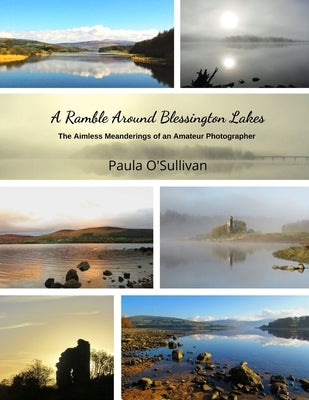 A Ramble Around Blessington Lakes: The Aimless Meanderings of an Amateur Photographer by O'Sullivan, Paula