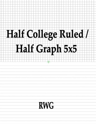 Half College Ruled / Half Graph 5x5: 150 Pages 8.5 X 11 by Rwg