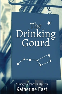 The Drinking Gourd: A Casey Cavendish Mystery by Fast, Katherine