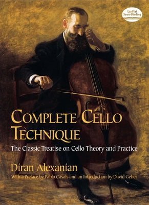 Complete Cello Technique: The Classic Treatise on Cello Theory and Practice by Alexanian, Diran