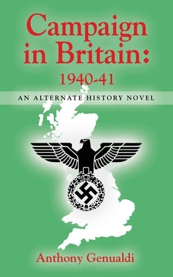 Campaign in Britain 1940-41: An Alternate History Novel by Genualdi, Anthony