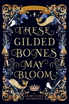 These Gilded Bones May Bloom by Honer, C. G.