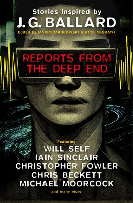 Reports from the Deep End: Stories Inspired by J. G. Ballard by Jakubowski, Maxim