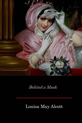 Behind a Mask by Alcott, Louisa May