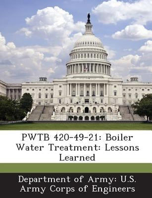 Pwtb 420-49-21: Boiler Water Treatment: Lessons Learned by Department of Army U. S. Army Corps of E