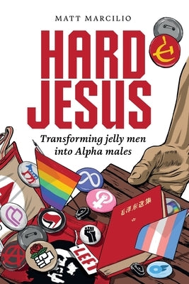 Hard Jesus: Transforming jelly men into Alpha males by Marcilio, Matt