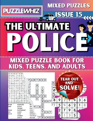 The Ultimate Police Mixed Puzzle Book for Kids, Teens, and Adults: 16 Types of Engaging Variety Puzzles: Word Search and Math Games (Issue 15) by Publishing, Puzzlewhiz