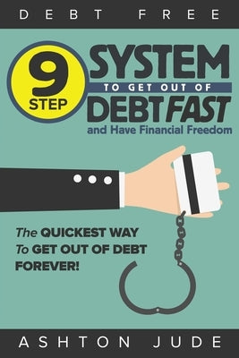 Debt-Free: 9 Step System to Get Out of Debt Fast and Have Financial Freedom: The Quickest Way to Get Out of Debt Forever by Jude, Ashton