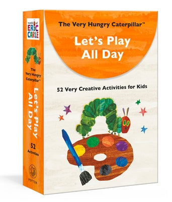 The Very Hungry Caterpillar Let's Play All Day: 52 Very Creative Activities for Kids by Carle, Eric