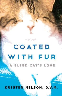 Coated with Fur: A Blind Cat's Love by Nelson, Kristen L.