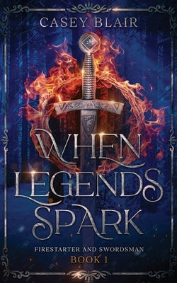 When Legends Spark: A Spicy Winter Fantasy Romance by Blair, Casey