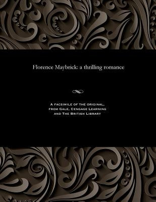 Florence Maybrick: A Thrilling Romance by Various