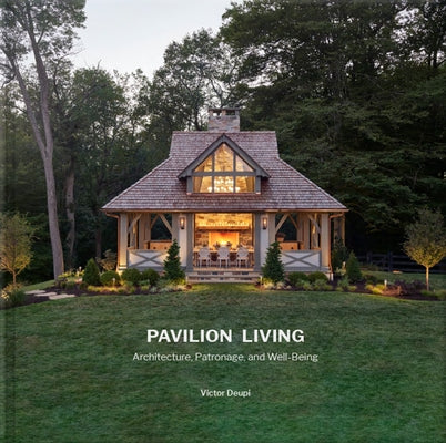 Pavilion Living: Architecture, Patronage, and Well-Being by Deupi, Victor