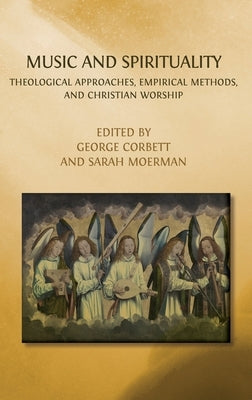 Music and Spirituality: Theological Approaches, Empirical Methods, and Christian Worship by Corbett, George