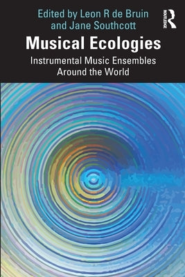 Musical Ecologies: Instrumental Music Ensembles Around the World by de Bruin, Leon R.