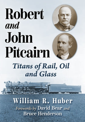 Robert and John Pitcairn: Titans of Rail, Oil and Glass by Huber, William R.